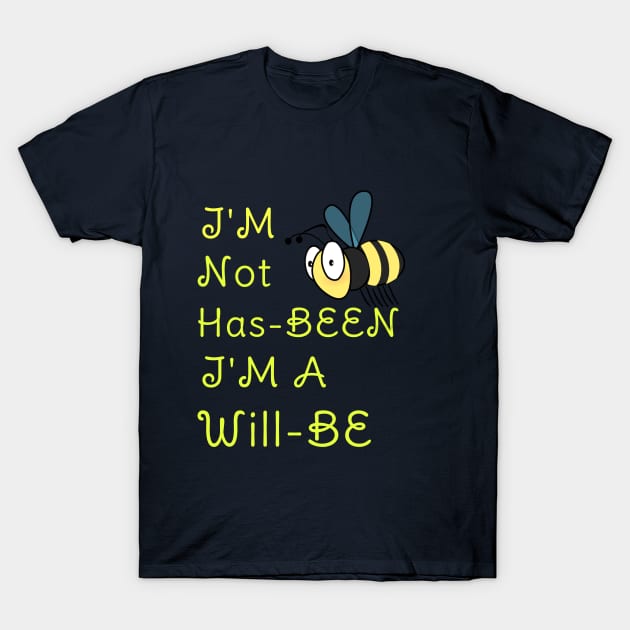 I'M Not Has-BEEN I'M A Will -BEE Funny Pun Gift For Bees Lovers T-Shirt by klimentina